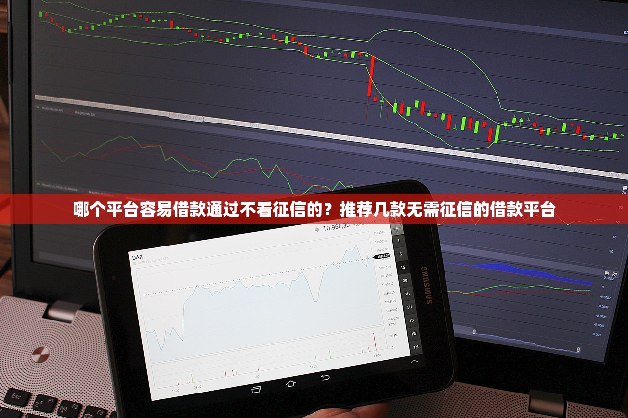 哪个平台容易借款通过不看征信的?推荐几款无需征信的借款平台 哪个平台容易借款通过不看征信的?推荐几款无需征信的借款平台