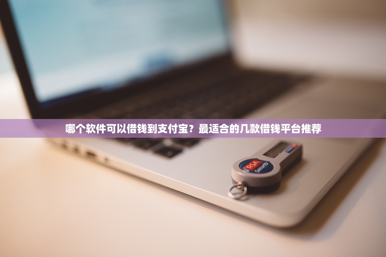 哪个软件可以借钱到支付宝?最适合的几款借钱平台推荐 哪个软件可以借钱到支付宝?最适合的几款借钱平台推荐