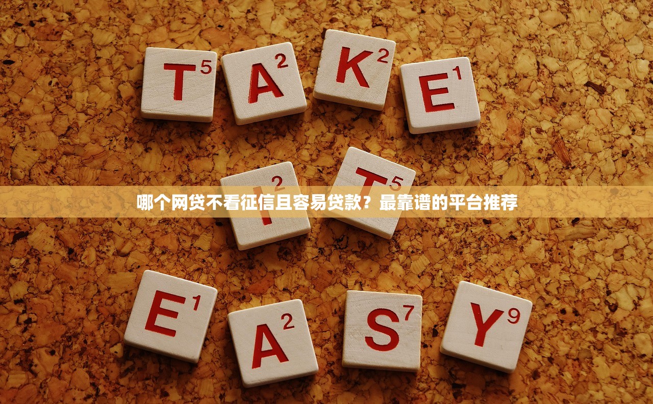 哪个网贷不看征信且容易贷款？最靠谱的平台推荐