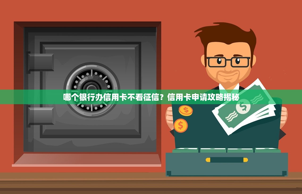 哪个银行办信用卡不看征信?信用卡申请攻略揭秘 哪个银行办信用卡不看征信?信用卡申请攻略揭秘