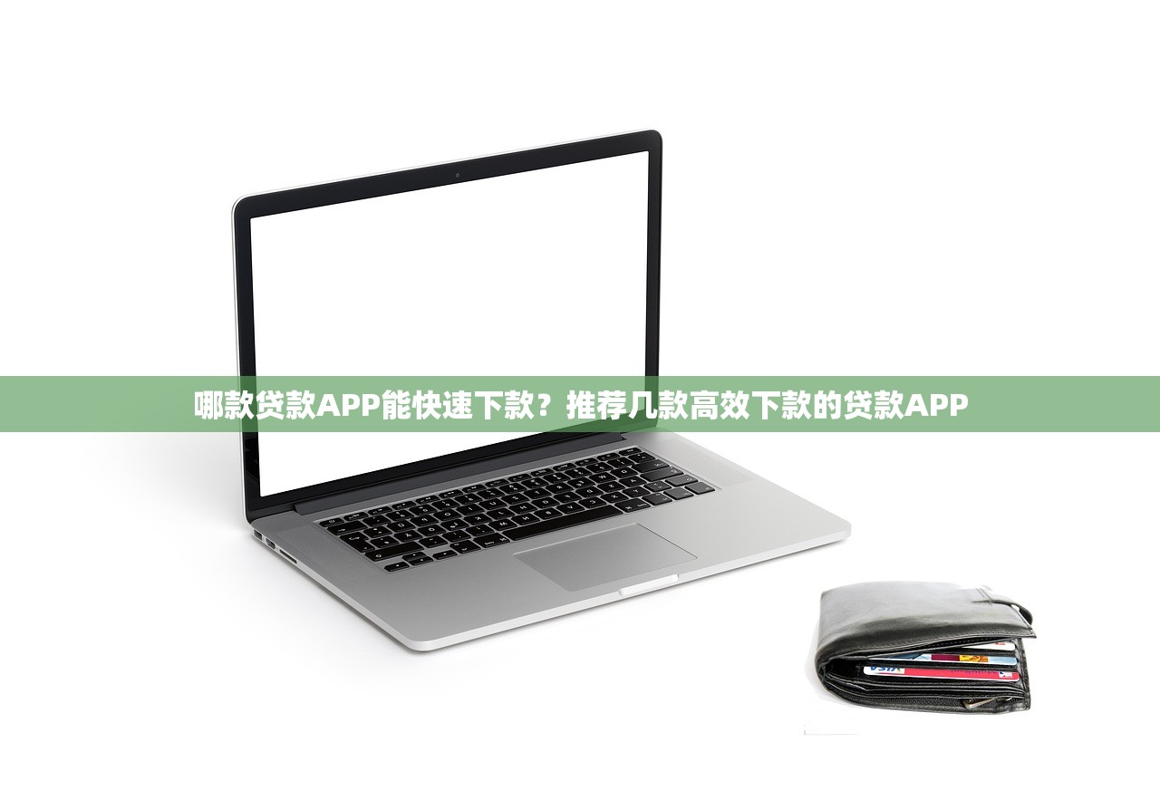 哪款贷款APP能快速下款?推荐几款高效下款的贷款APP 哪款贷款APP能快速下款?推荐几款高效下款的贷款APP