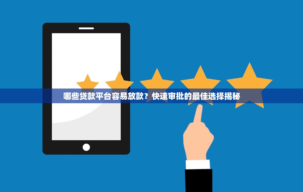 哪些贷款平台容易放款？快速审批的最佳选择揭秘