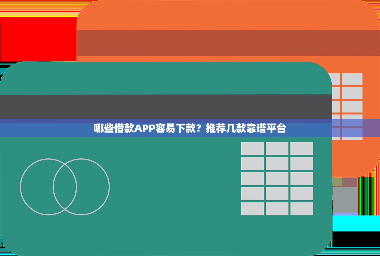 哪些借款APP容易下款?推荐几款靠谱平台 哪些借款APP容易下款?推荐几款靠谱平台