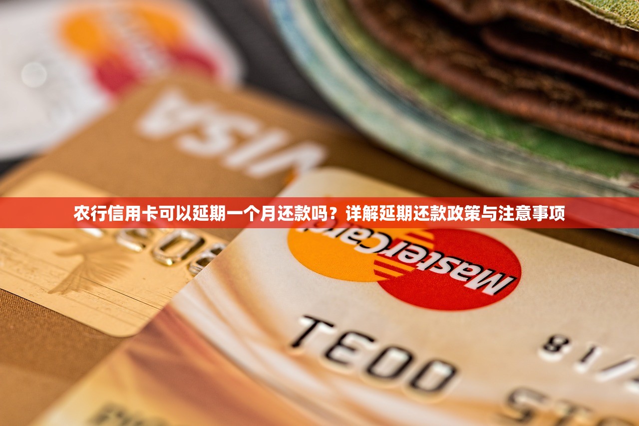 农行信用卡可以延期一个月还款吗？详解延期还款政策与注意事项