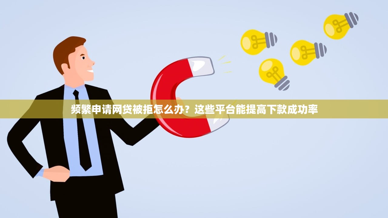 频繁申请网贷被拒怎么办?这些平台能提高下款成功率 频繁申请网贷被拒怎么办?这些平台能提高下款成功率