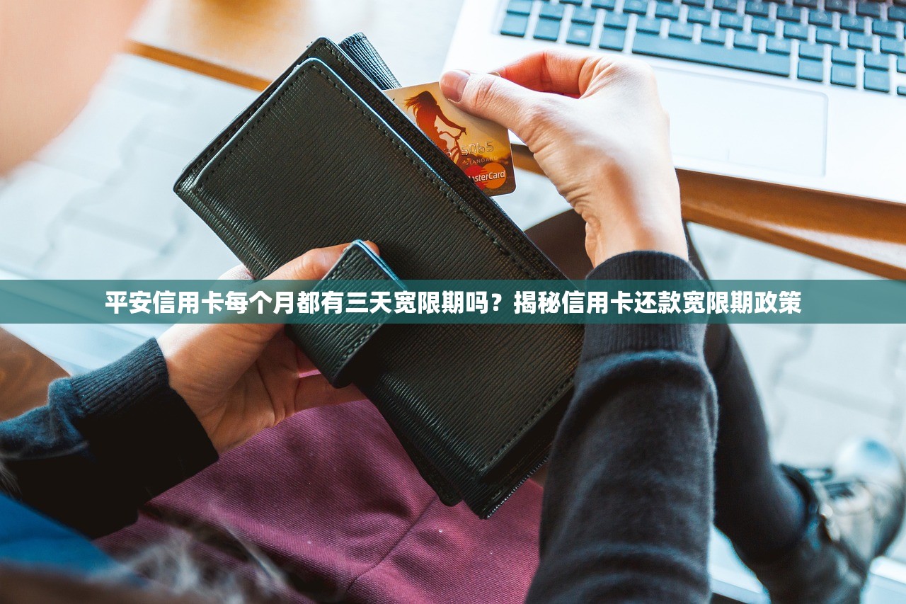 平安信用卡每个月都有三天宽限期吗?揭秘信用卡还款宽限期政策 平安信用卡每个月都有三天宽限期吗?揭秘信用卡还款宽限期政策