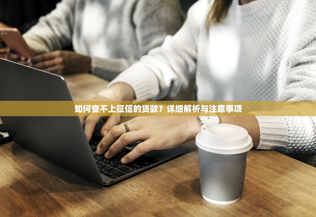 如何查不上征信的贷款?详细解析与注意事项 如何查不上征信的贷款?详细解析与注意事项