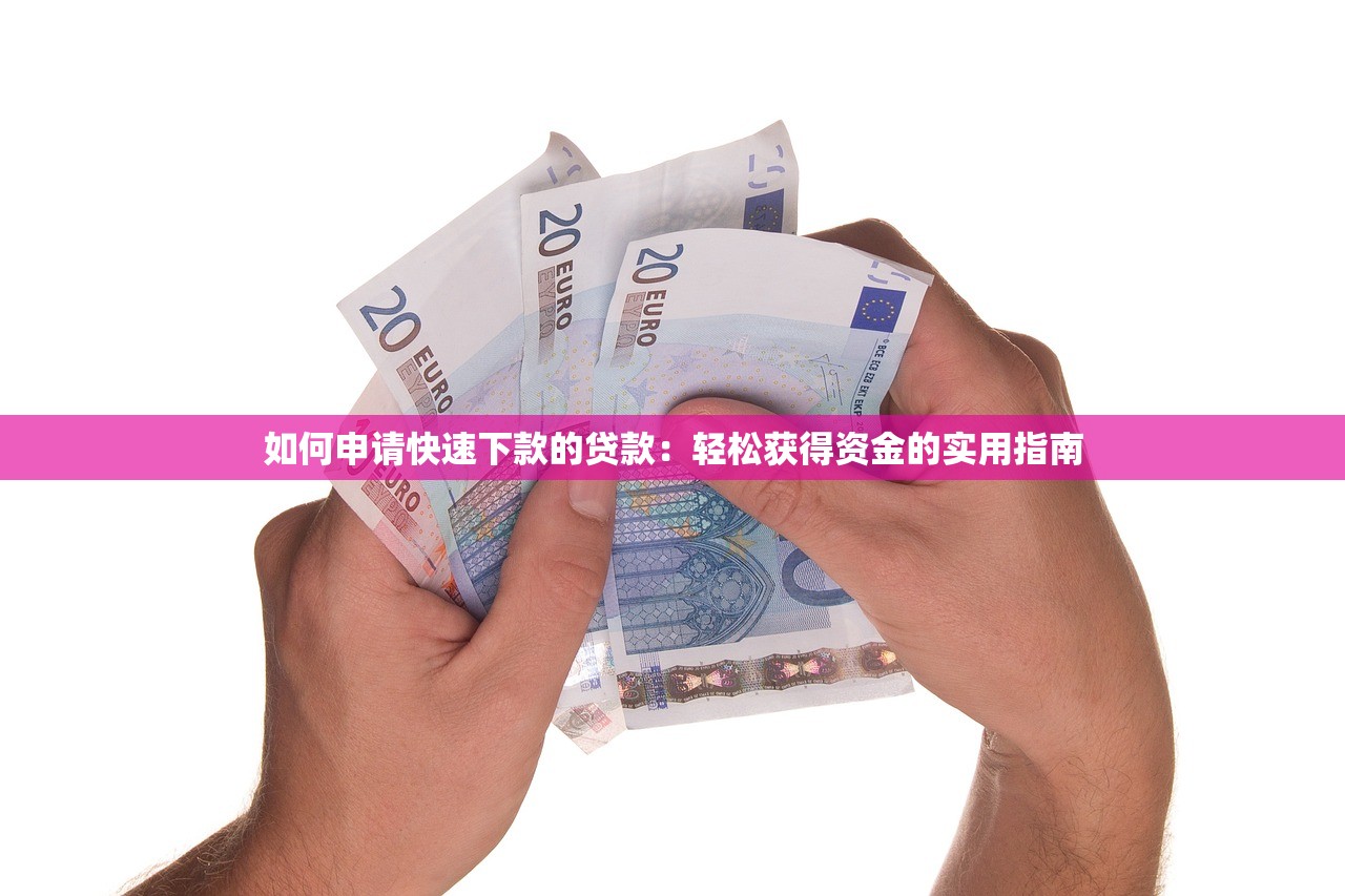如何申请快速下款的贷款:轻松获得资金的实用指南 如何申请快速下款的贷款:轻松获得资金的实用指南