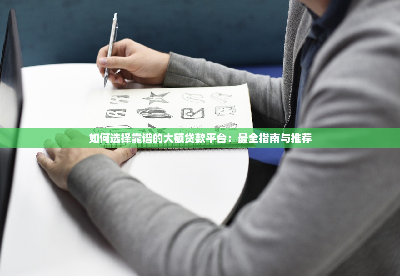 如何选择靠谱的大额贷款平台:最全指南与推荐 如何选择靠谱的大额贷款平台:最全指南与推荐