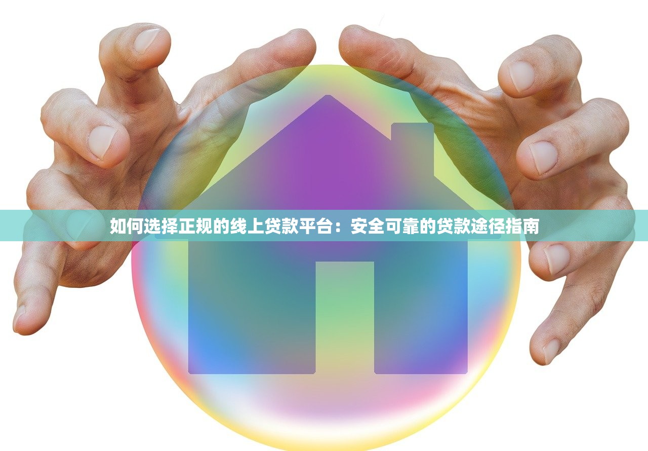 如何选择正规的线上贷款平台:安全可靠的贷款途径指南 如何选择正规的线上贷款平台:安全可靠的贷款途径指南