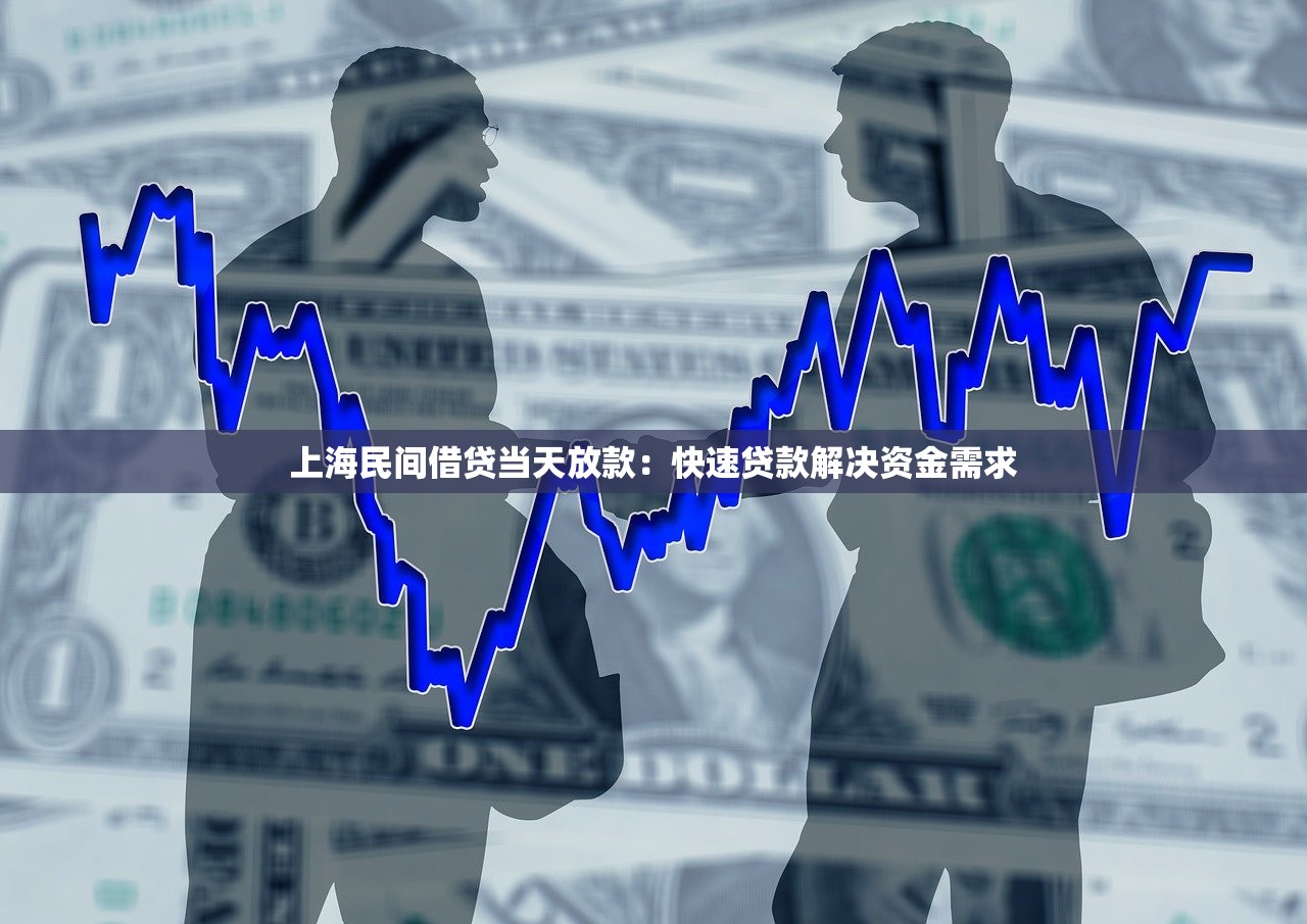 上海民间借贷当天放款:快速贷款解决资金需求 上海民间借贷当天放款:快速贷款解决资金需求