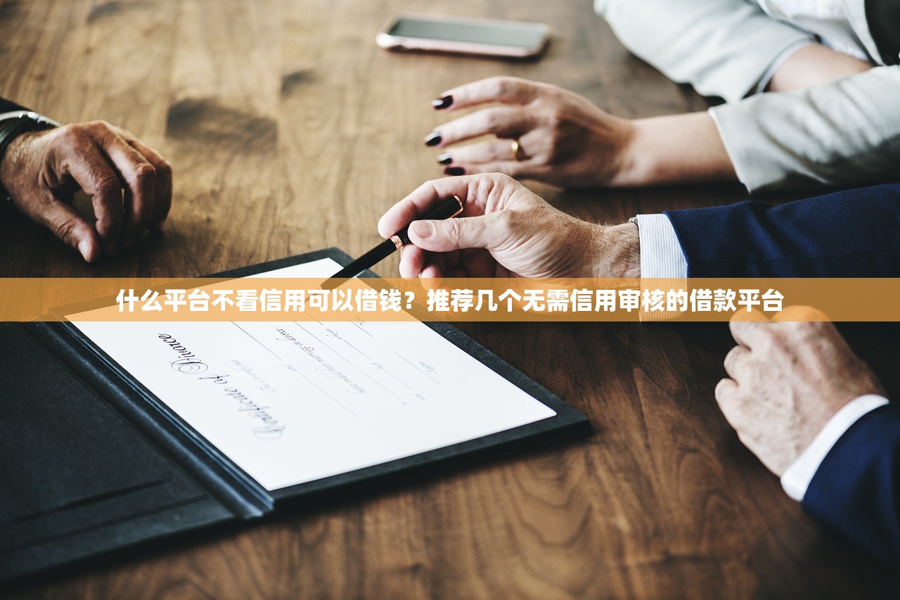 什么平台不看信用可以借钱?推荐几个无需信用审核的借款平台 什么平台不看信用可以借钱?推荐几个无需信用审核的借款平台