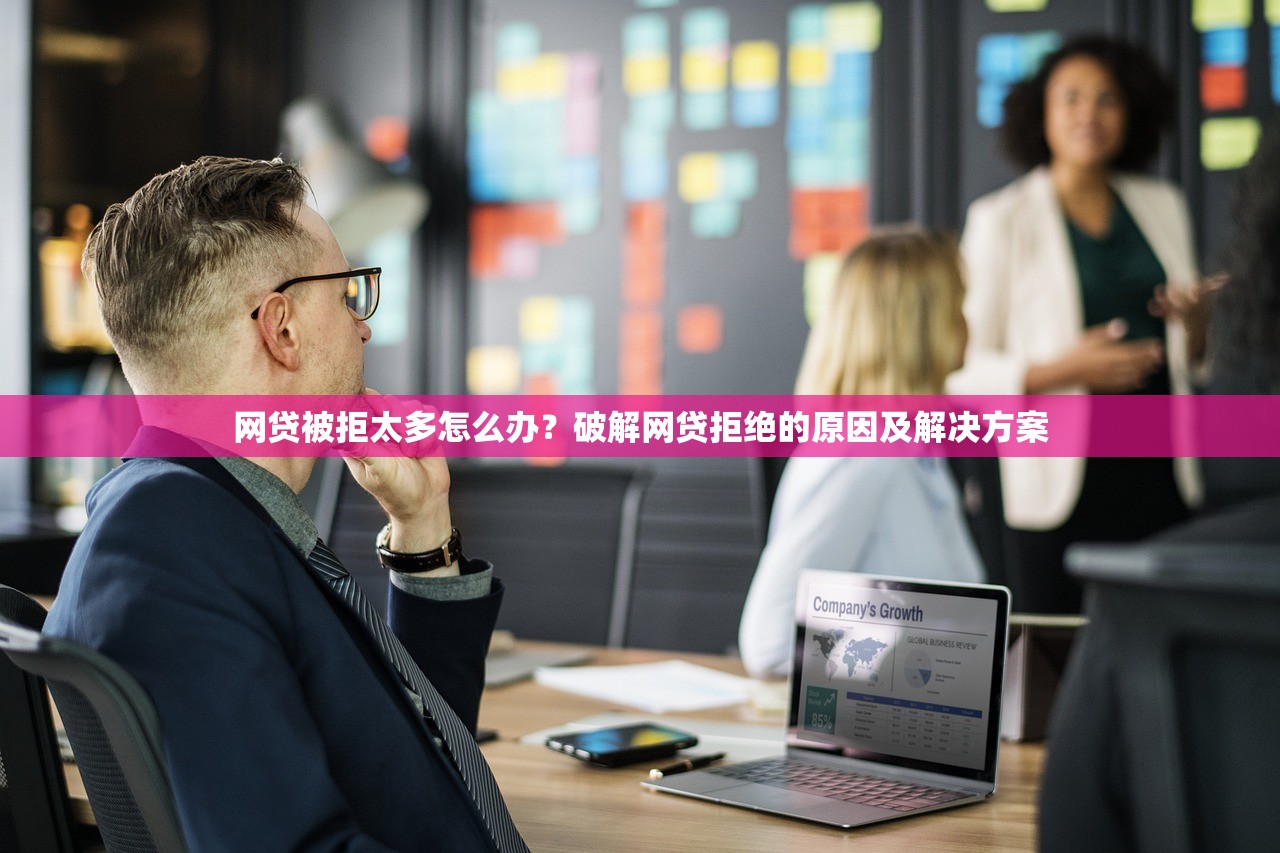 网贷被拒太多怎么办?破解网贷拒绝的原因及解决方案 网贷被拒太多怎么办?破解网贷拒绝的原因及解决方案