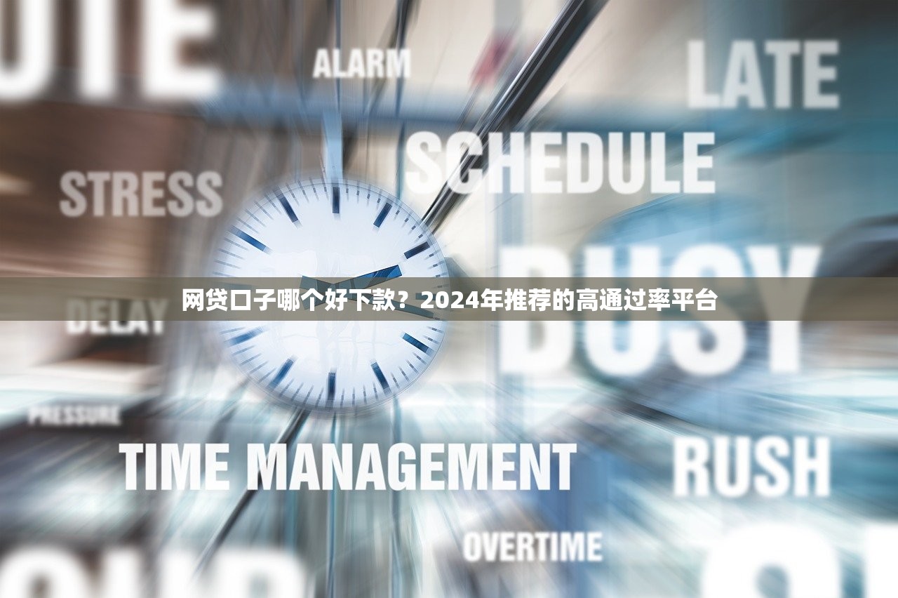 网贷口子哪个好下款?2024年推荐的高通过率平台 网贷口子哪个好下款?2024年推荐的高通过率平台