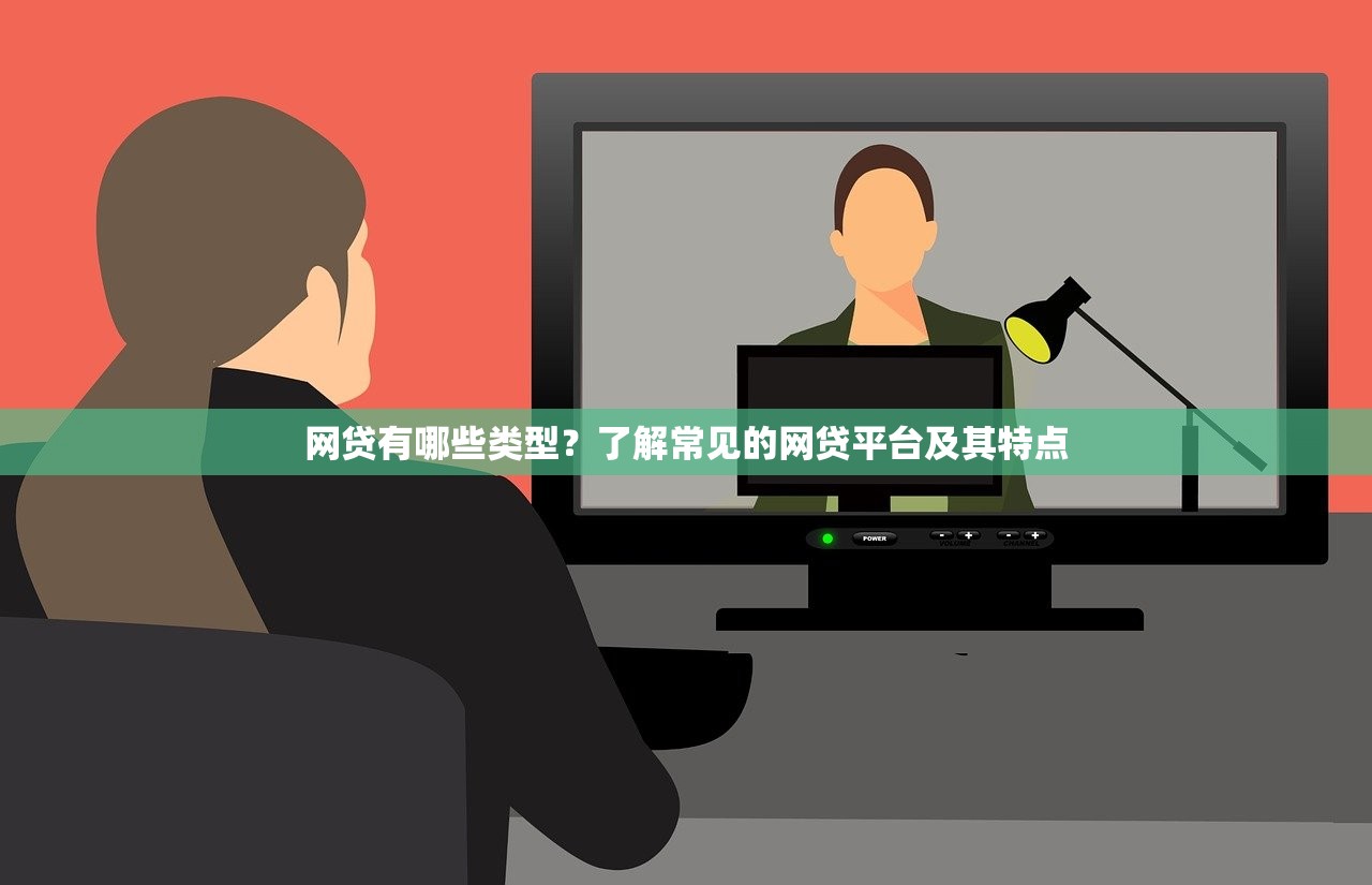 网贷有哪些类型?了解常见的网贷平台及其特点 网贷有哪些类型?了解常见的网贷平台及其特点