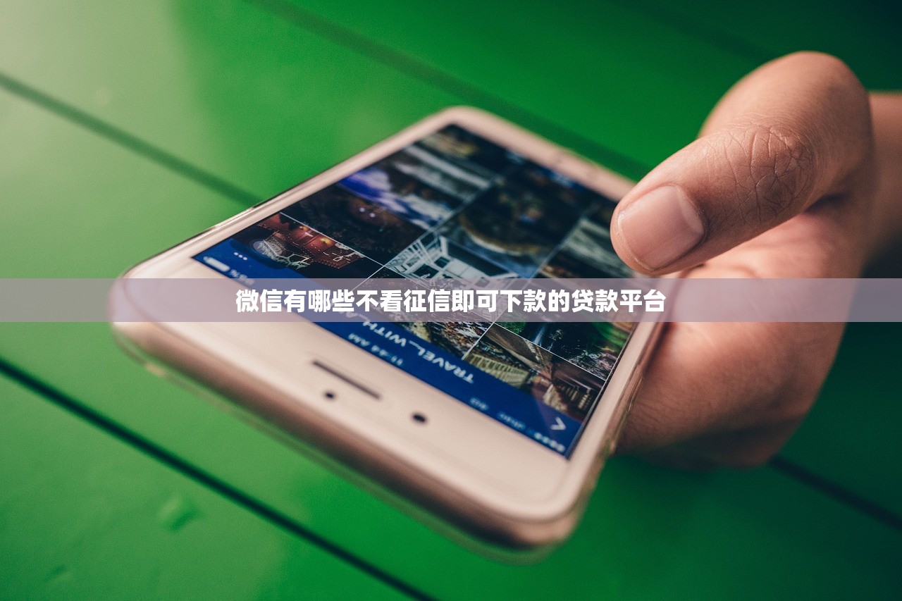 微信有哪些不看征信即可下款的贷款平台 微信有哪些不看征信即可下款的贷款平台