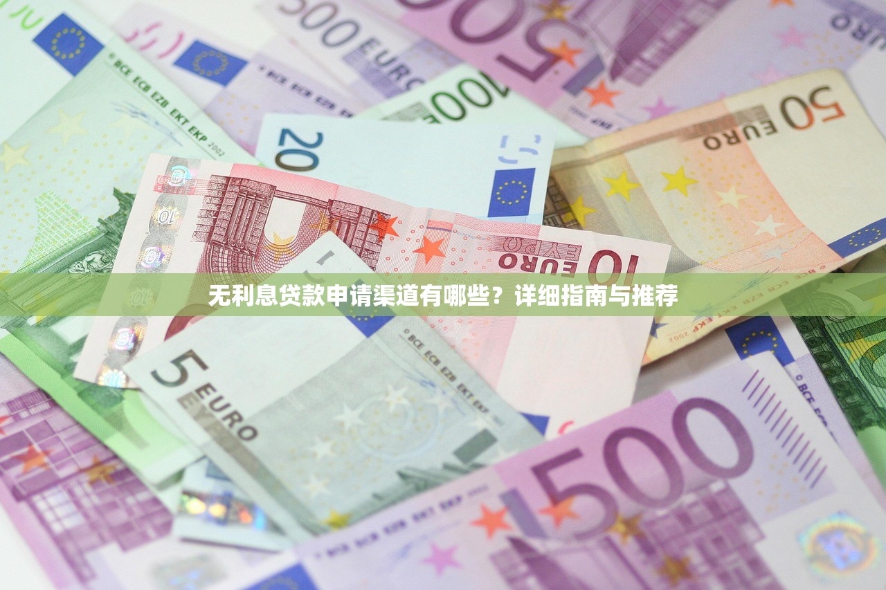 无利息贷款申请渠道有哪些?详细指南与推荐 无利息贷款申请渠道有哪些?详细指南与推荐
