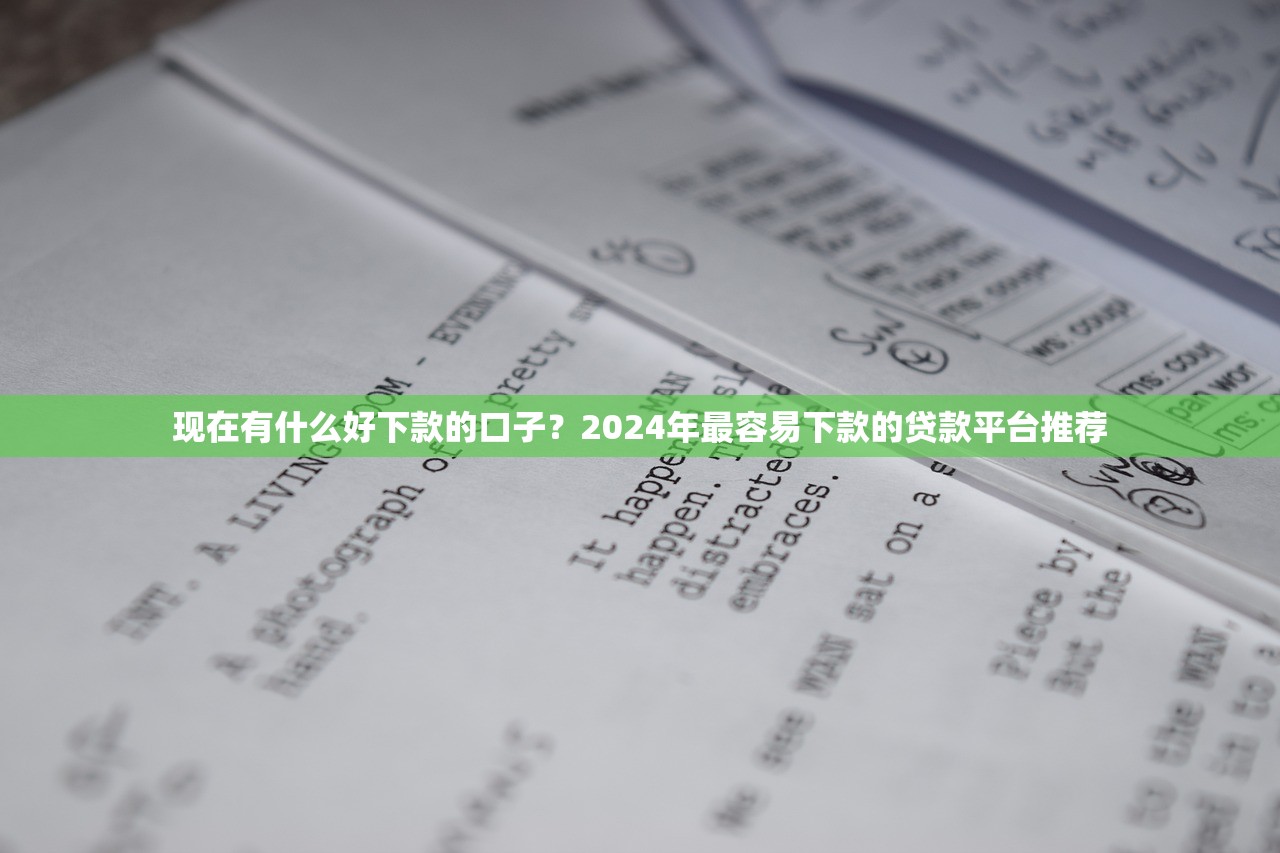 现在有什么好下款的口子?2024年最容易下款的贷款平台推荐 现在有什么好下款的口子?2024年最容易下款的贷款平台推荐