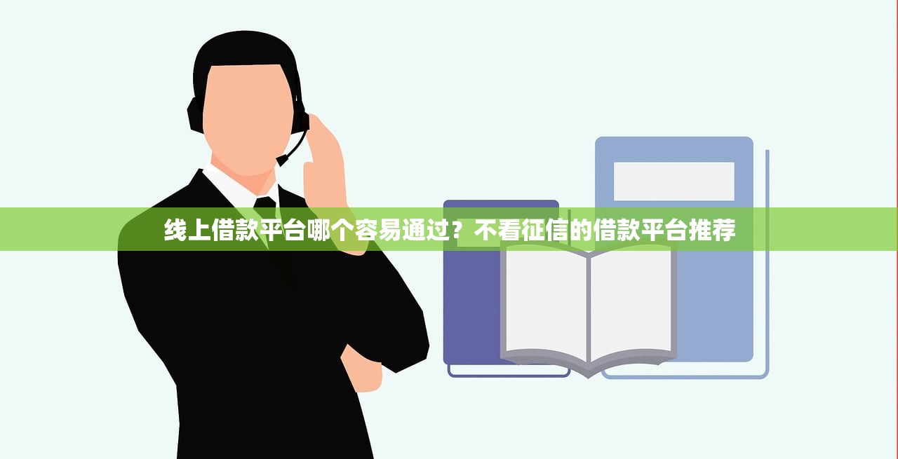 线上借款平台哪个容易通过?不看征信的借款平台推荐 线上借款平台哪个容易通过?不看征信的借款平台推荐