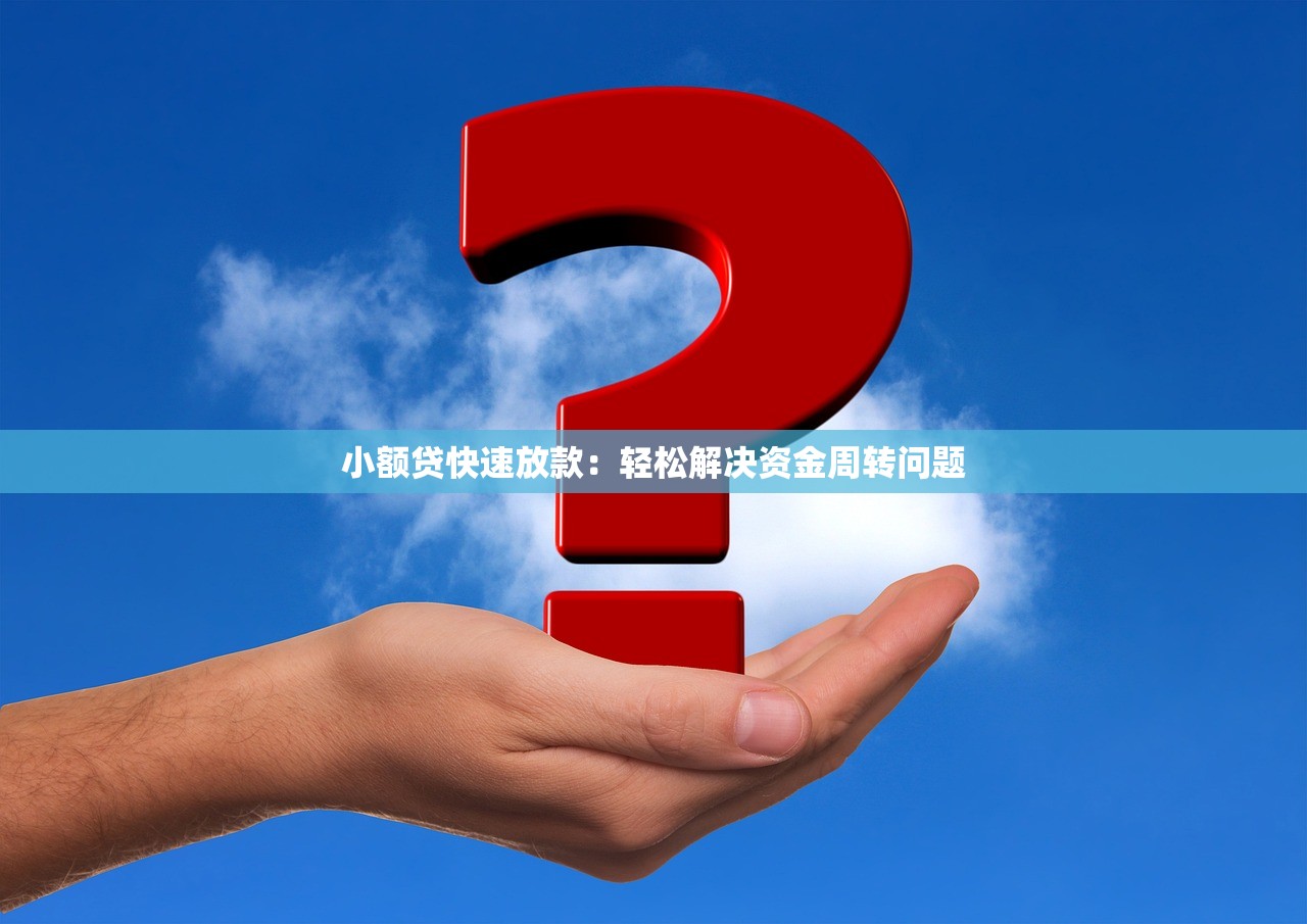 小额贷快速放款:轻松解决资金周转问题 小额贷快速放款:轻松解决资金周转问题