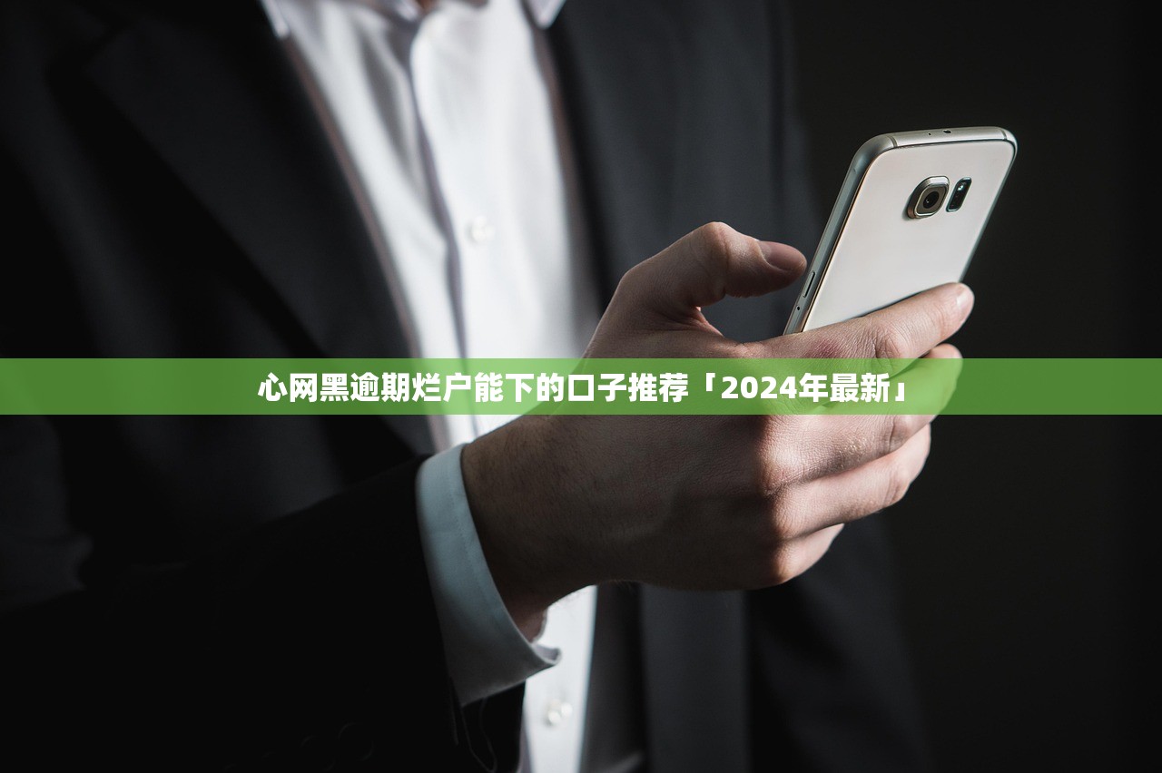 心网黑逾期烂户能下的口子推荐「2024年最新」 心网黑逾期烂户能下的口子推荐「2024年最新」