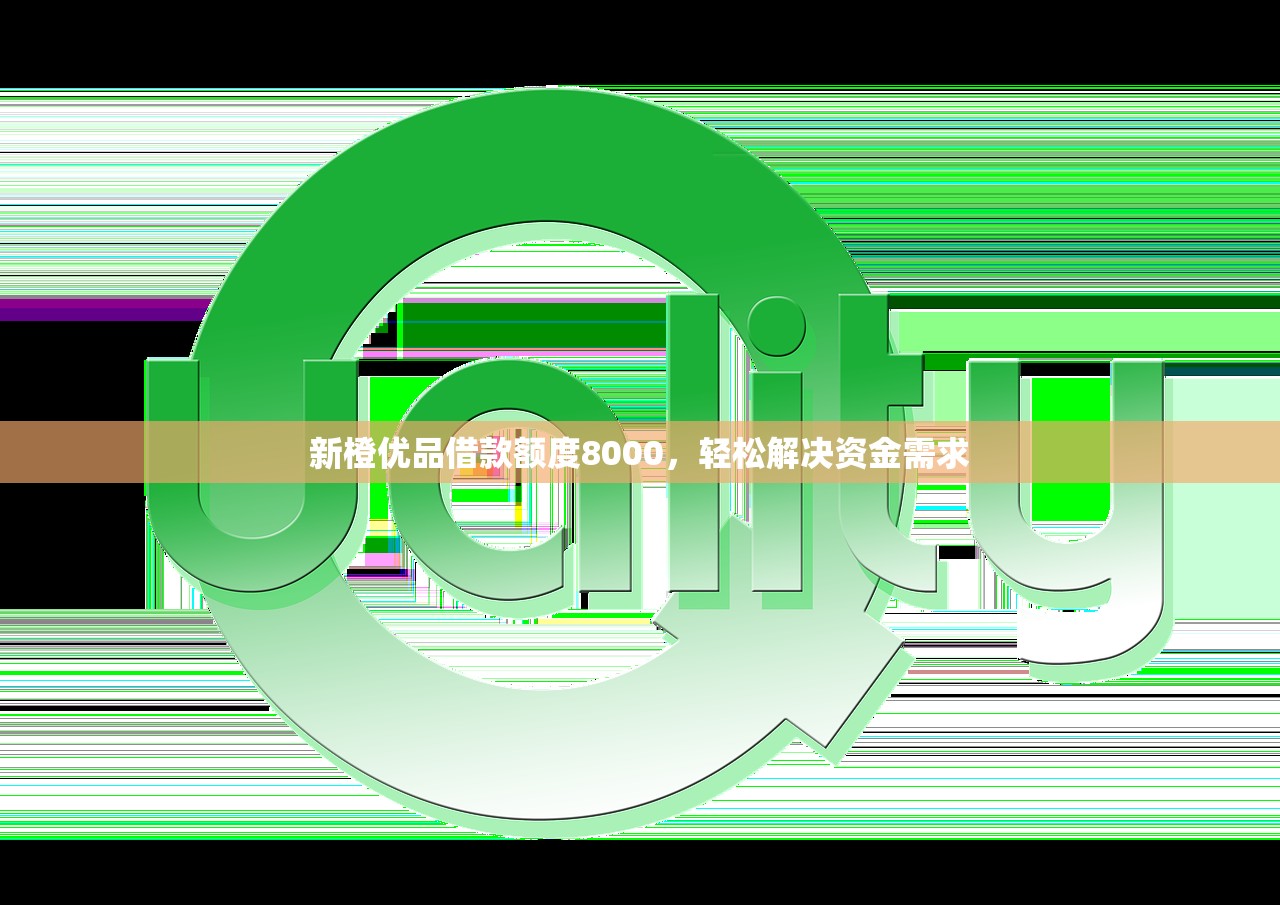 新橙优品借款额度8000,轻松解决资金需求 新橙优品借款额度8000,轻松解决资金需求