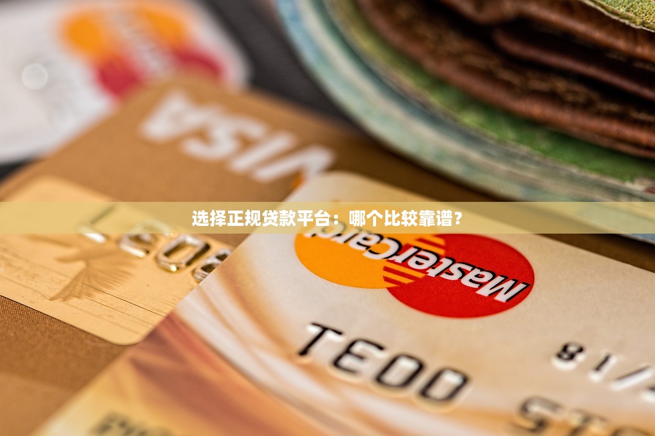 选择正规贷款平台：哪个比较靠谱？