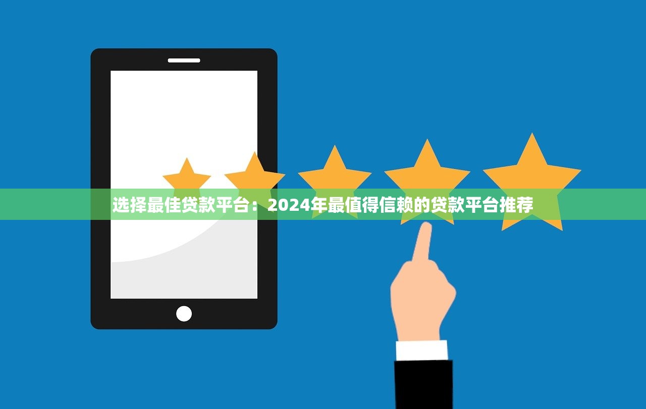 选择最佳贷款平台：2024年最值得信赖的贷款平台推荐