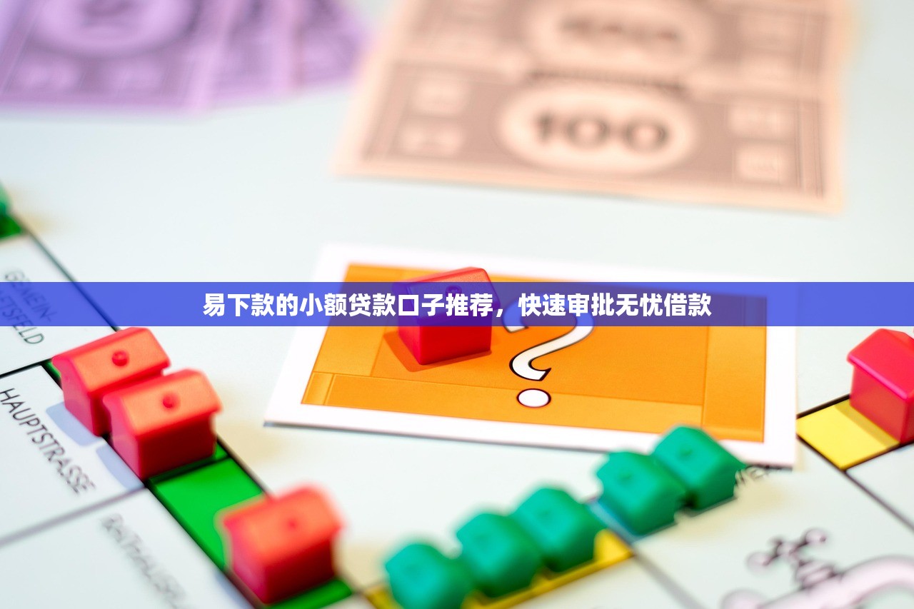 易下款的小额贷款口子推荐，快速审批无忧借款