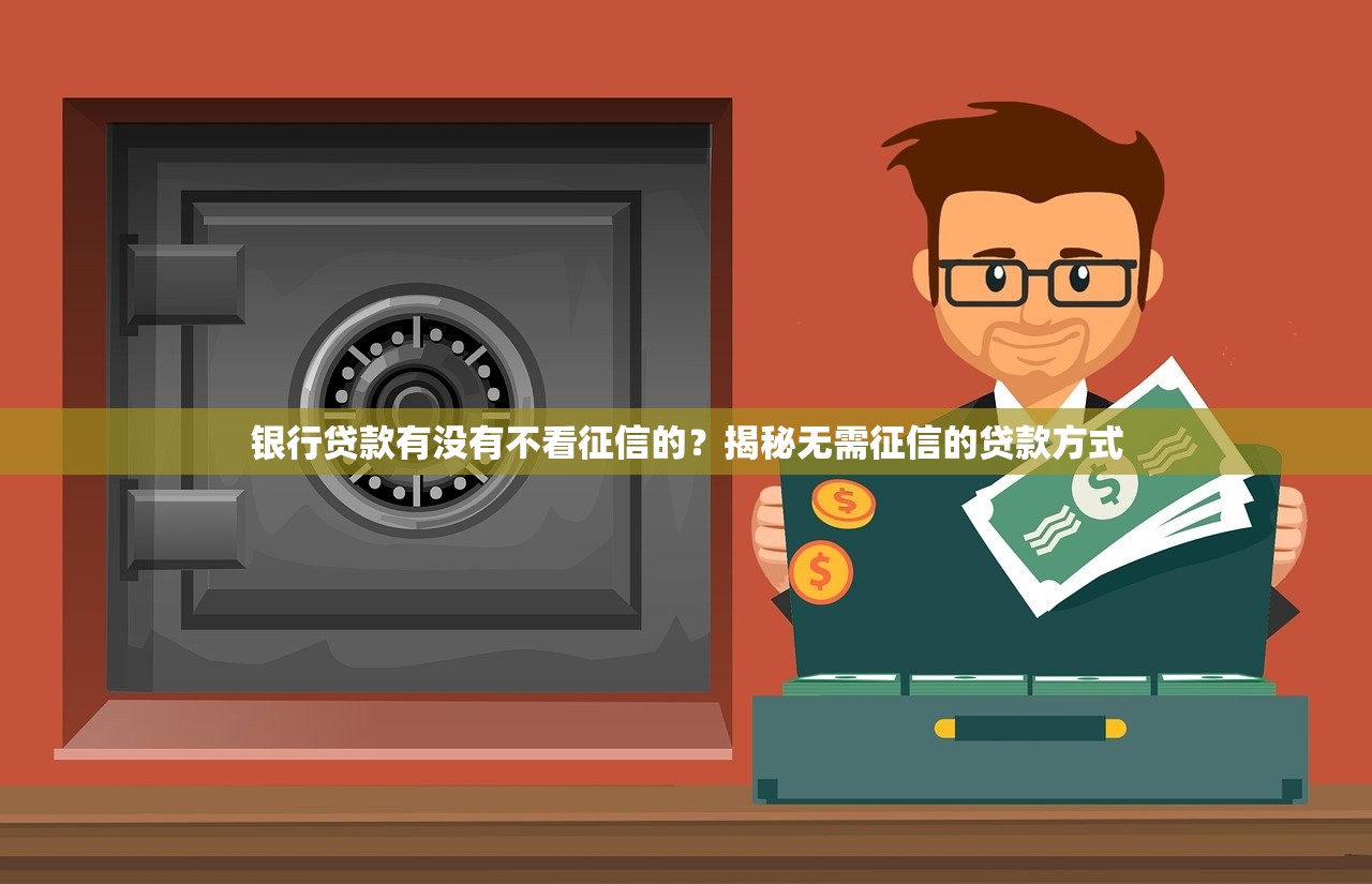 银行贷款有没有不看征信的？揭秘无需征信的贷款方式