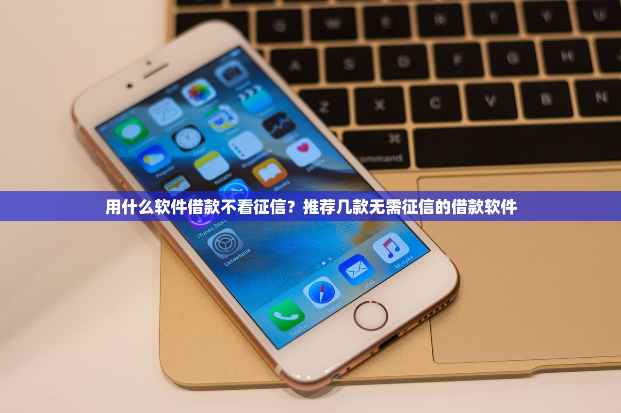 用什么软件借款不看征信？推荐几款无需征信的借款软件