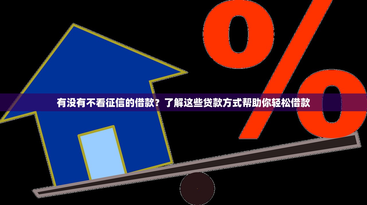 有没有不看征信的借款？了解这些贷款方式帮助你轻松借款