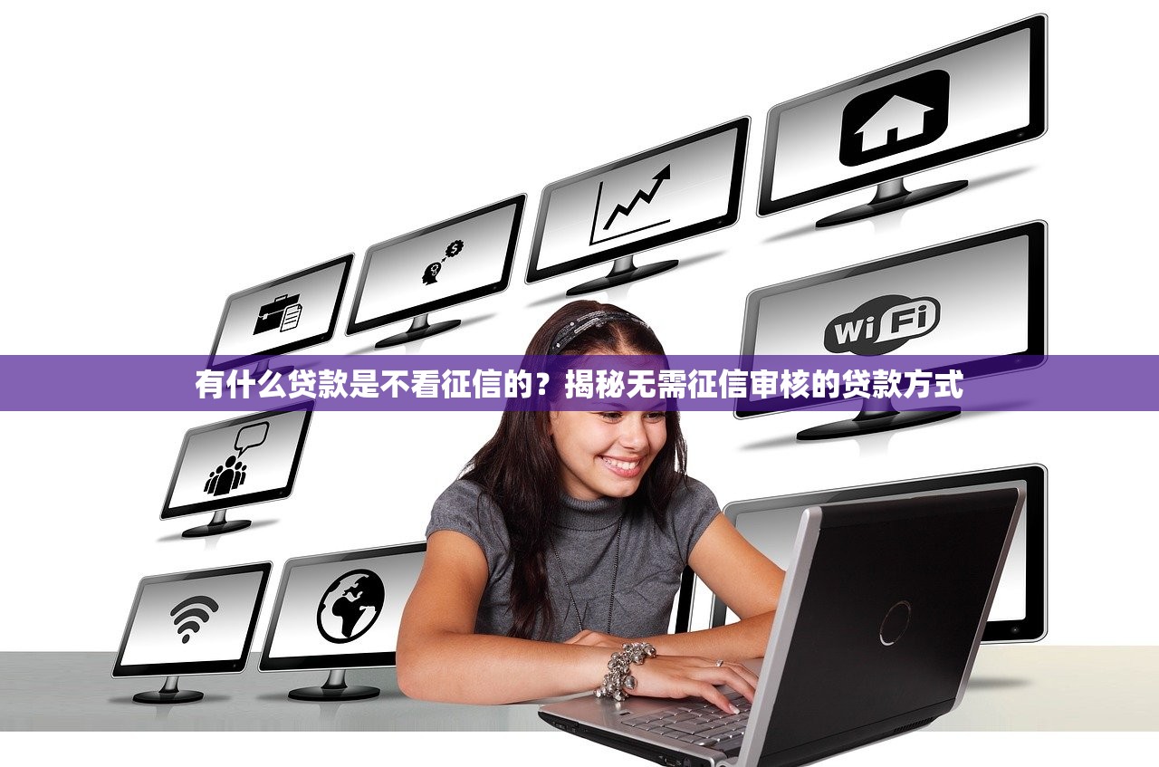 有什么贷款是不看征信的？揭秘无需征信审核的贷款方式