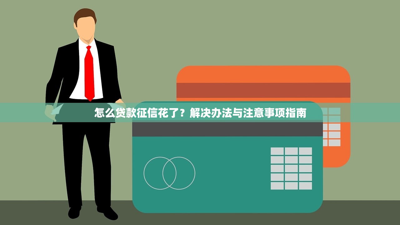 怎么贷款征信花了？解决办法与注意事项指南