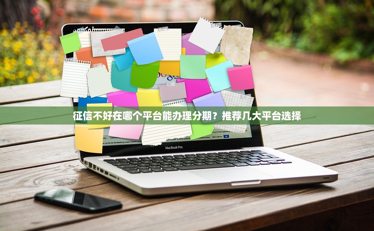 征信不好在哪个平台能办理分期?推荐几大平台选择 征信不好在哪个平台能办理分期?推荐几大平台选择