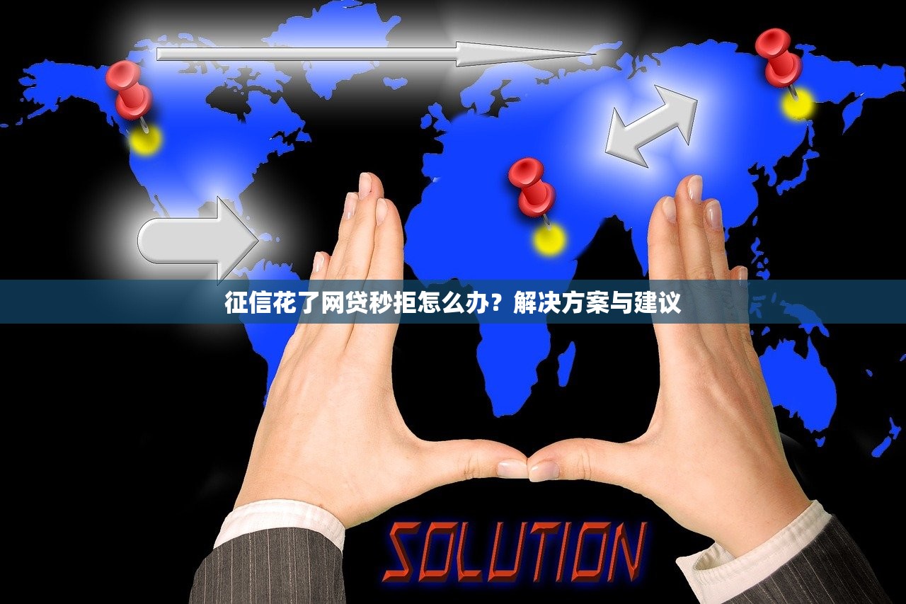 征信花了网贷秒拒怎么办?解决方案与建议 征信花了网贷秒拒怎么办?解决方案与建议