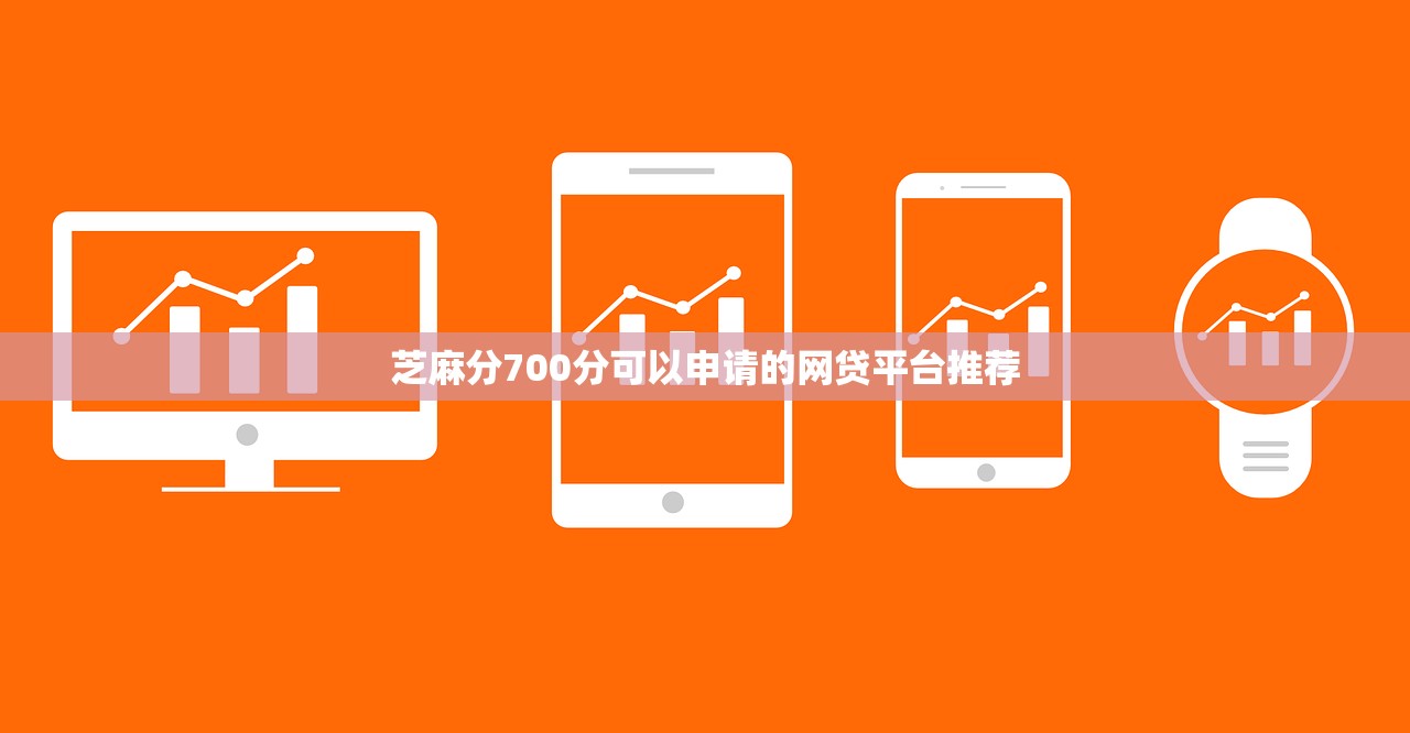芝麻分700分可以申请的网贷平台推荐