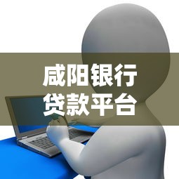 咸阳银行贷款平台推荐及申请攻略