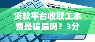 贷款平台收取工本费是骗局吗?3分钟看懂防坑指南 贷款平台收取工本费是骗局吗?3分钟看懂防坑指南