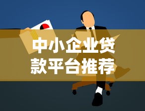 中小企业贷款平台推荐：正规低息渠道盘点及申请攻略