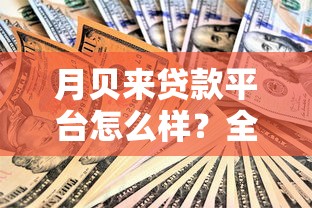 月贝来贷款平台怎么样?全面解析资质、利率和用户真实评价 月贝来贷款平台怎么样?全面解析资质、利率和用户真实评价