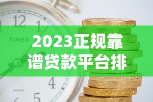 2023正规靠谱贷款平台排行榜TOP10(最新利率对比) 2023正规靠谱贷款平台排行榜TOP10(最新利率对比)
