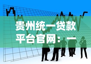 贵州统一贷款平台官网：一站式解决资金需求的权威指南