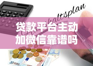 贷款平台主动加微信靠谱吗？揭秘背后风险与防骗技巧