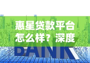 惠星贷款平台怎么样？深度解析资质、利率与用户真实评价