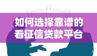 如何选择靠谱的看征信贷款平台？五大要点助你避坑