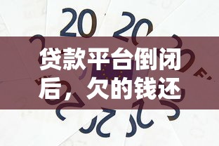 贷款平台倒闭后，欠的钱还要还吗？权威解答来了！