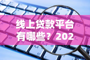 线上贷款平台有哪些？2023年靠谱网贷渠道推荐