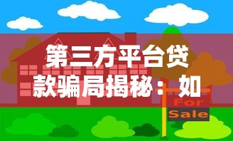 第三方平台贷款骗局揭秘：如何识别与防范风险