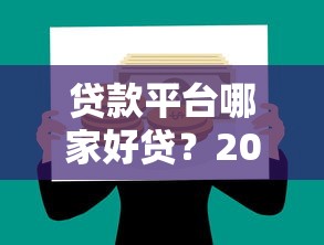 贷款平台哪家好贷？2023正规靠谱平台推荐攻略